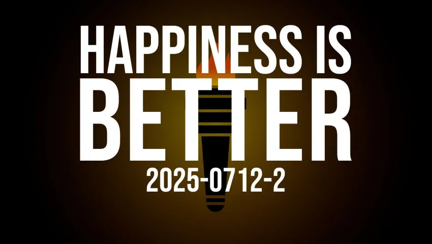 Happiness is better