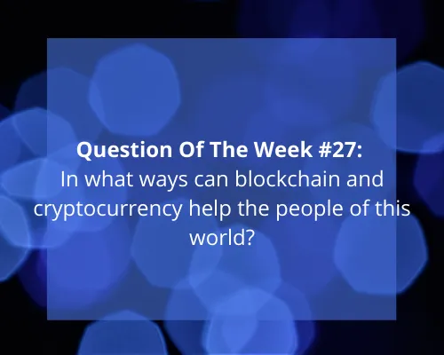 Question Of The Week 27_ In what ways can blockchain and cryptocurrency help the people of this world_.png