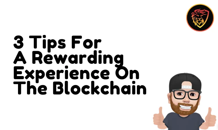 3 Tips For A Rewarding Experience On The Blockchain.png