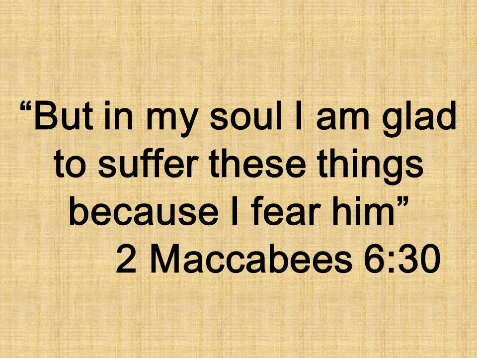 The martyrdom of Saint Eleazar. But in my soul I am glad to suffer these things because I fear him. 2 Maccabees 6,30.jpg