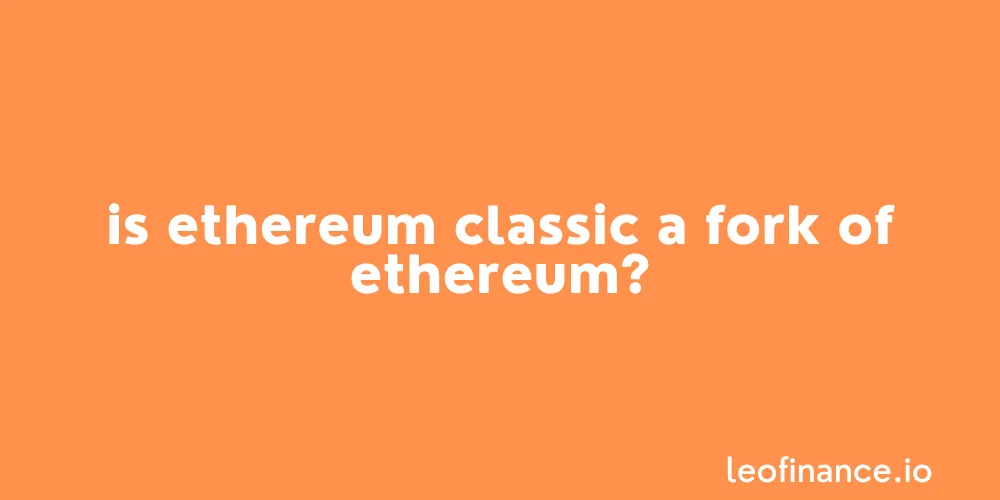 Is Ethereum Classic a fork of Ethereum?