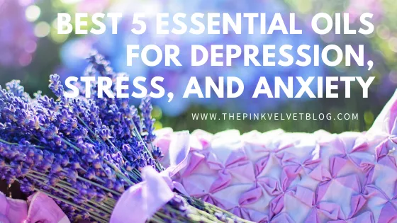 Best 5 Essential Oils For Depression, Stress, and Anxiety.png