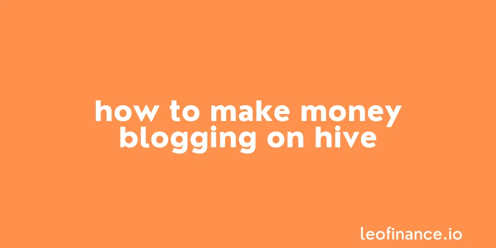 How to make money blogging on Hive.