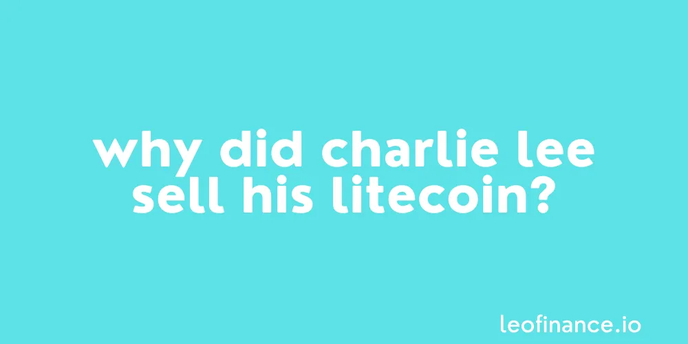 Why did Charlie Lee sell his Litecoin (LTC)?