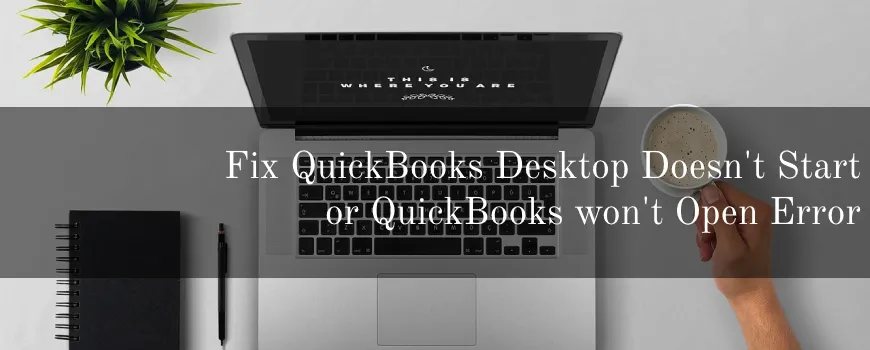 Fix QuickBooks Desktop Doesn't Start or QuickBooks won't Open Error