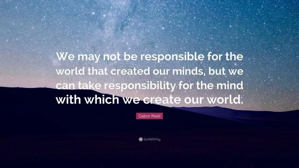 1554893-Gabor-Mat-Quote-We-may-not-be-responsible-for-the-world-that.jpg