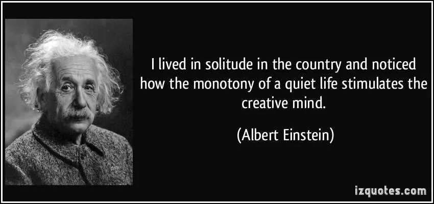 quote-i-lived-in-solitude-in-the-country-and-noticed-how-the-monotony-of-a-quiet-life-stimulates-the-albert-einstein-313770.jpg