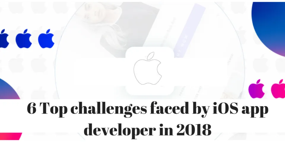6 Top challenges faced by iOS app developer in 2018.png