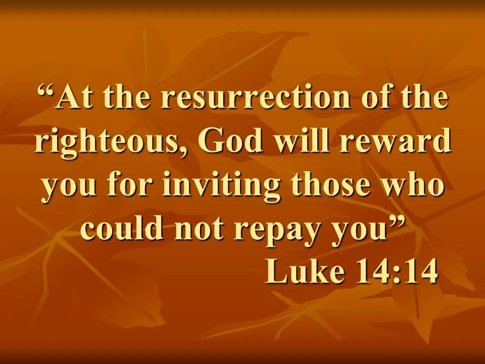 Jesus and the humility. At the resurrection of the righteous, God will reward you for inviting those who could not repay you. Luke 14,14.jpg