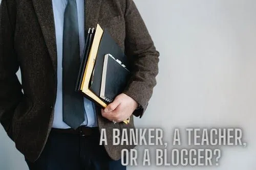 A banker, a teacher, or a blogger.jpg