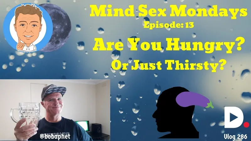 286 Mind Sex Mondays Episode 13 - Are You Hungry, Or Just Thirsty Thm.jpg