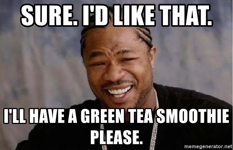 sure-id-like-that-ill-have-a-green-tea-smoothie-please.jpg