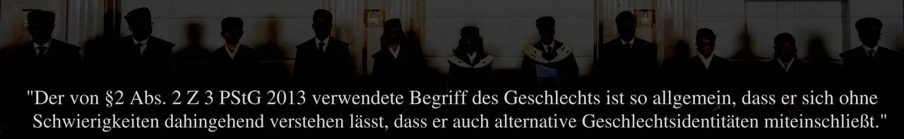 „Der von § 2 Abs. 2 Z 3 PStG 2013 verwendete Begriff des Geschlechts ist so allgemein, dass er sich ohne Schwierigkeiten dahingehend verstehen lässt, dass er auch alternative Geschlechtsidentitäten miteinschließt.“