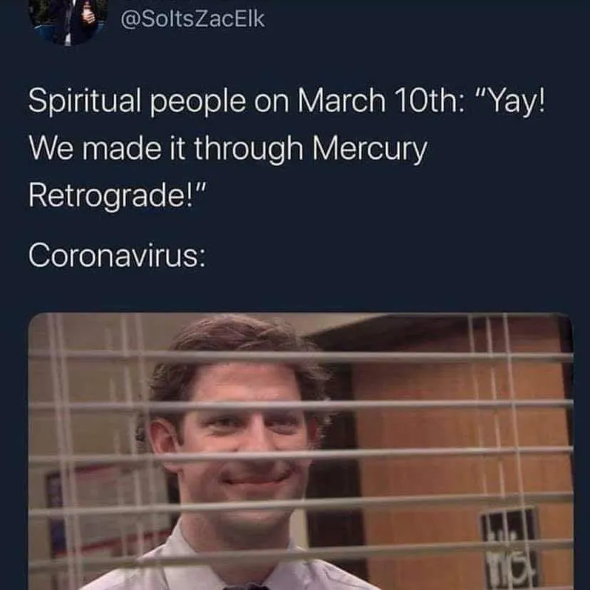 Image may contain: 1 person, possible text that says '@SoltsZacElk Spiritual people on March 10th: "Yay! We made it through Mercury Retrograde!" Coronavirus: TICH'