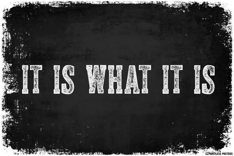 it is what it is.jpg