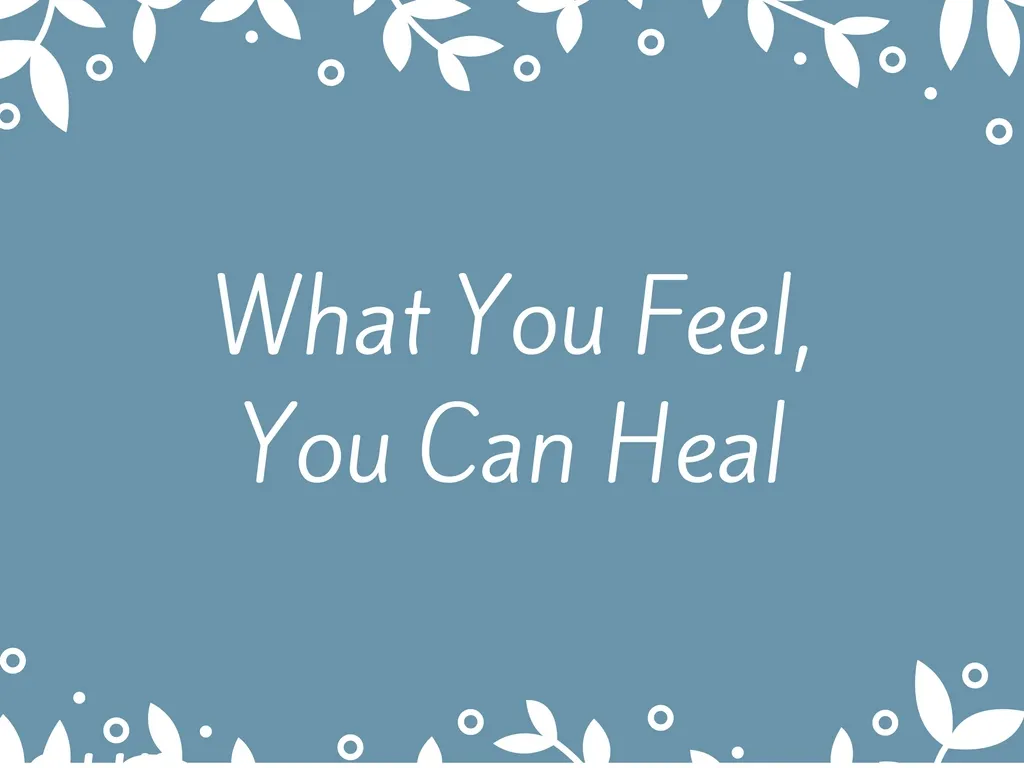 What-you-feel-you-can-heal-1.jpg