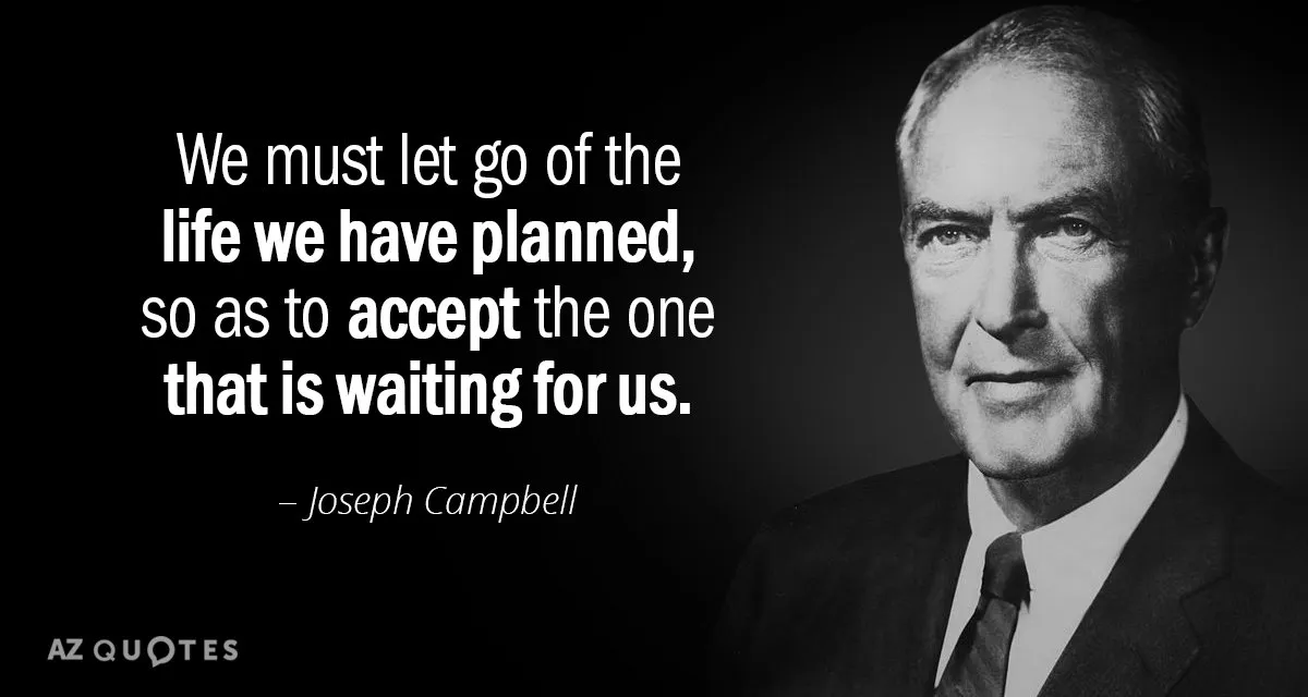 Quotation-Joseph-Campbell-We-must-let-go-of-the-life-we-have-planned-4-62-58.jpg