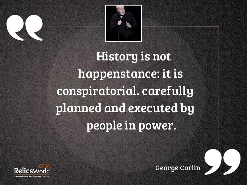 history-is-not-happenstance-it-is-conspiratorial-carefully-p-author-george-carlin.jpg