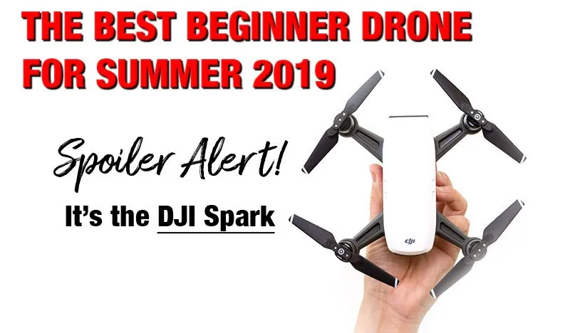 best beginner starter drone for summer 2019 with camera dji spark review