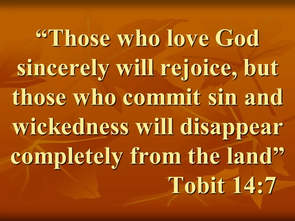 Prophecy of Tobit. Those who love God sincerely will rejoice, but those who commit sin and wickedness will disappear completely from the land.jpg