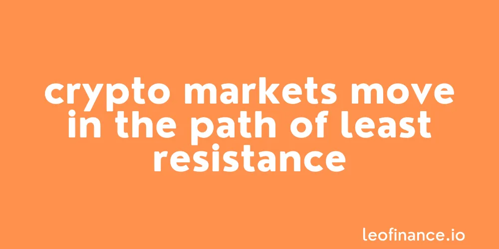 Crypto markets move in the path of least resistance.