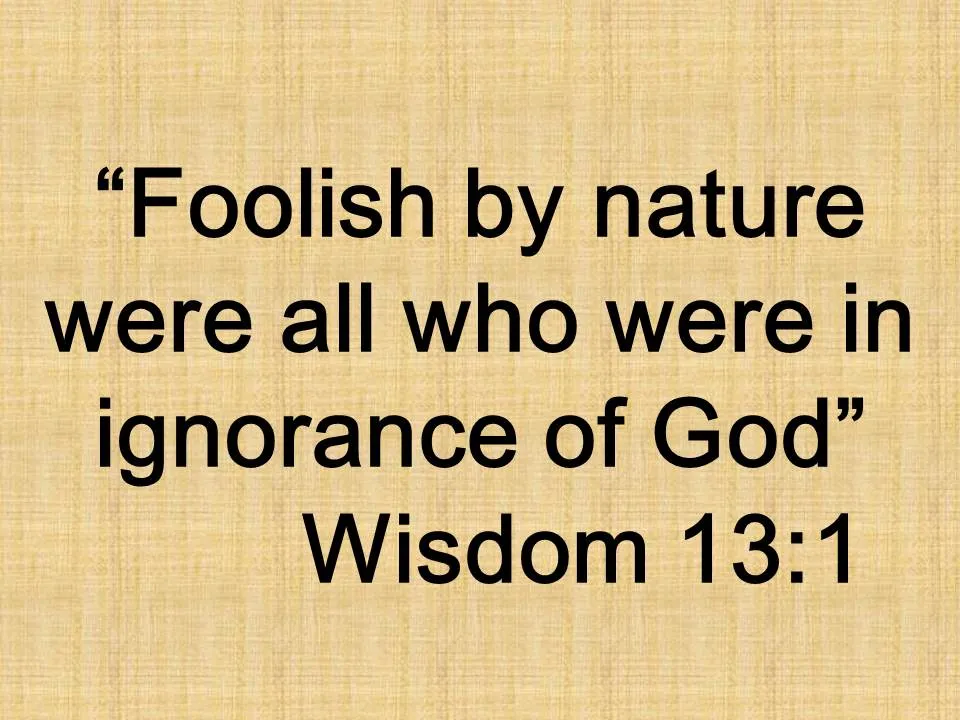 The bible and the origin of idolatry. Foolish by nature were all who were in ignorance of God. Wisdom 13,1.jpg