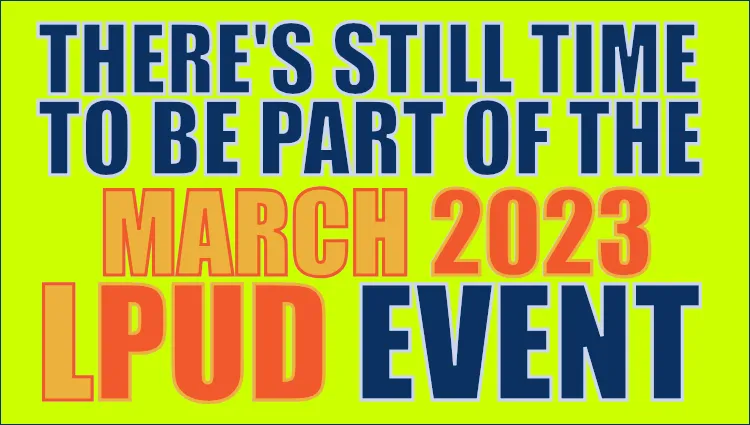 There's Still Time To Be Part of the March 2023 LPUD Event