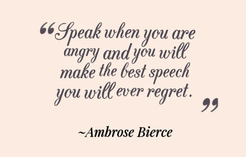 Ambrose-Bierce-Speak-when-you-are-angry-and-you-will-make-the-best-speech-you-will-ever-regret-800x510.jpg