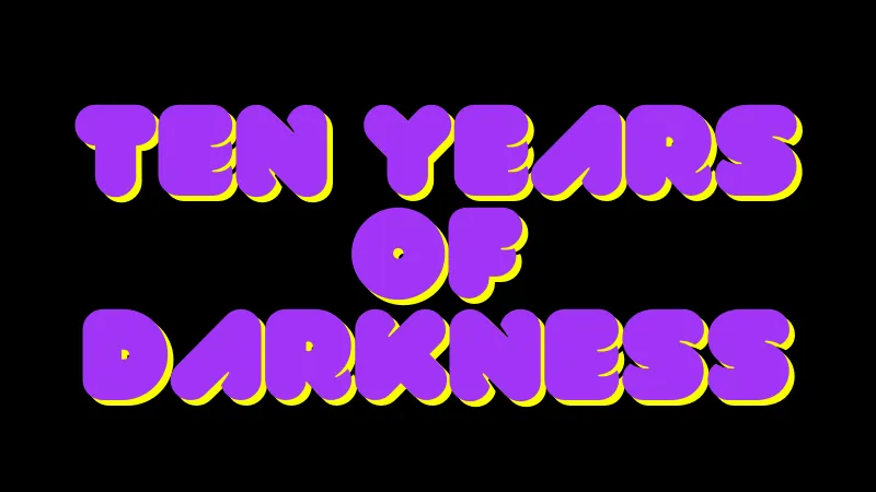 Ten years of darkness copy.png