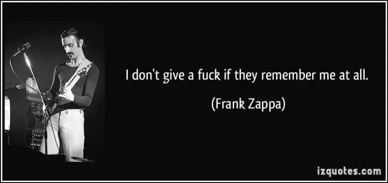 quote-i-don-t-give-a-fuck-if-they-remember-me-at-all-frank-zappa-280339-780x367.jpg