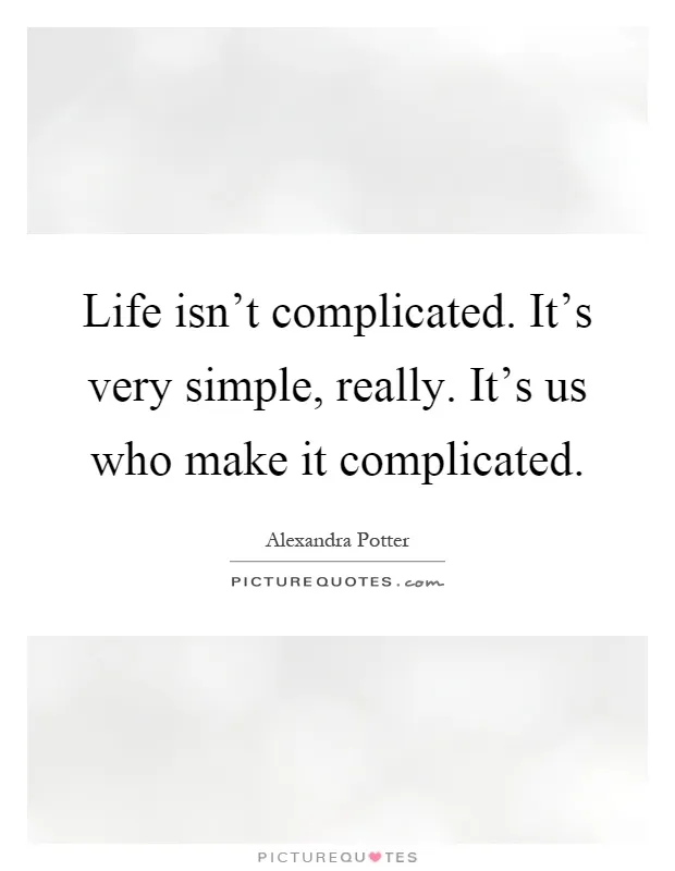 life-isnt-complicated-its-very-simple-really-its-us-who-make-it-complicated-quote-1.jpg