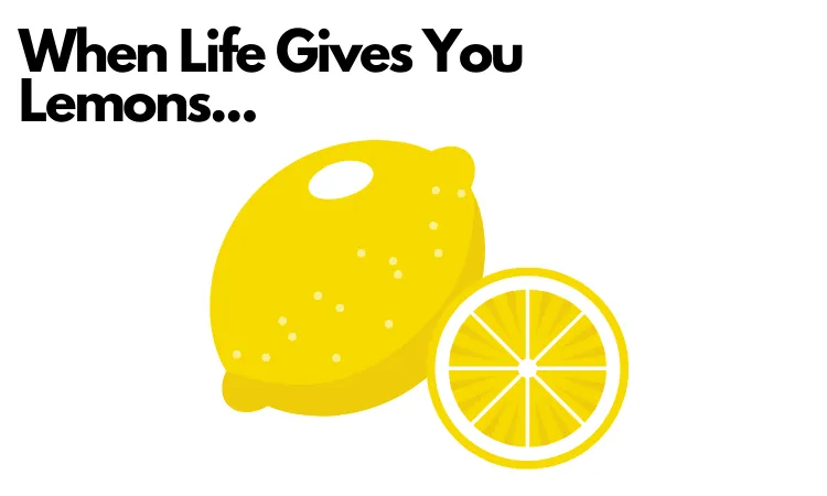 When Life Gives You Lemons....png