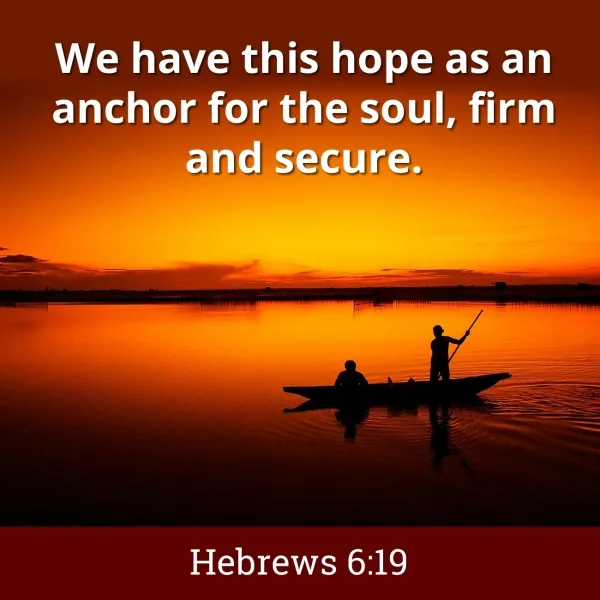 Deep into scripture, we have this hope as an anchor for the soul, firm and secure. Hebrews 6 19.jpg