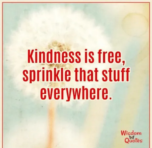 kindness-is-free-sprinkle-that-stuff-everywhere-wisdom-quotes-www-wisdomquotes4u-com-22633553_1.png