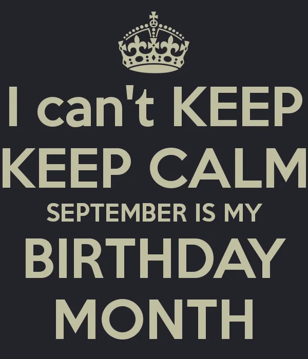 i-can-t-keep-keep-calm-september-is-my-birthday-month.png