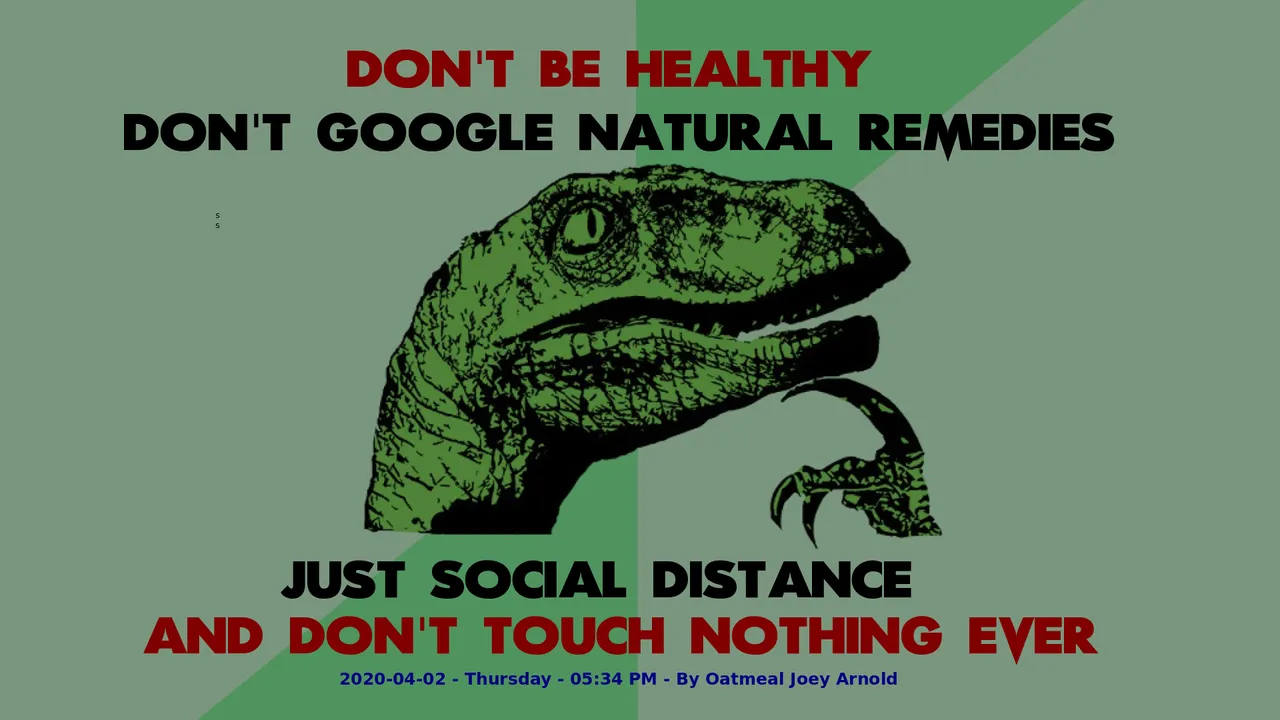 Philosophy Dinosaur Don't be healthy. Don't google natural remedies.Just social distance and don't touch nothing ever.png