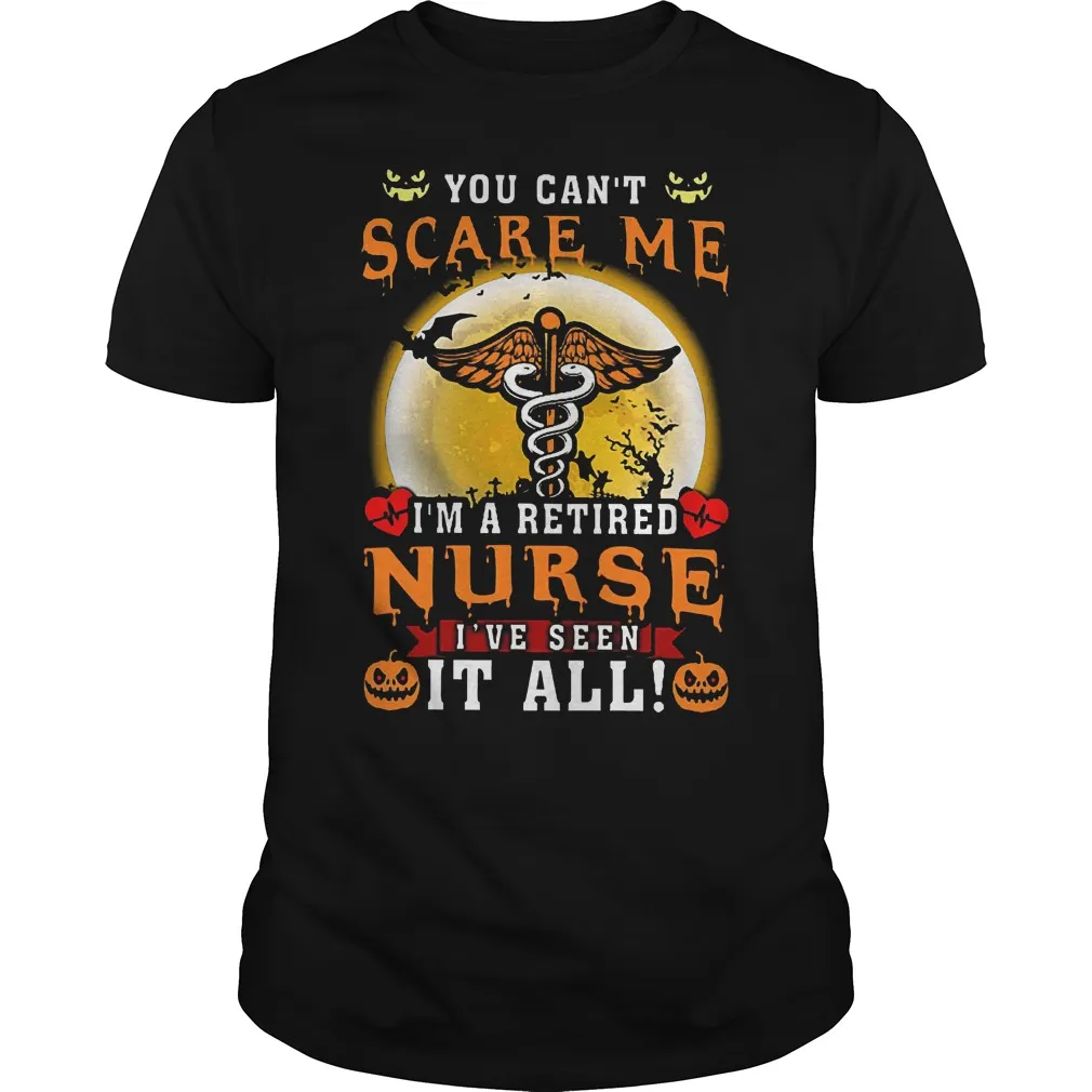 You can't scare me I'm a retired Nurse I've seen it all Shirt