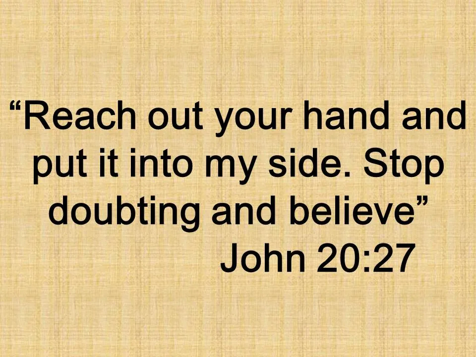 The faith of the disciple Thomas. Reach out your hand and put it into my side. Stop doubting and believe. John 20,27.jpg