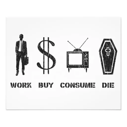 work. buy. consume. die..jpg