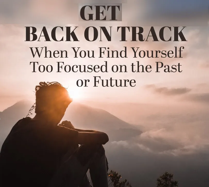 get back on track when too focused on past or future.jpg