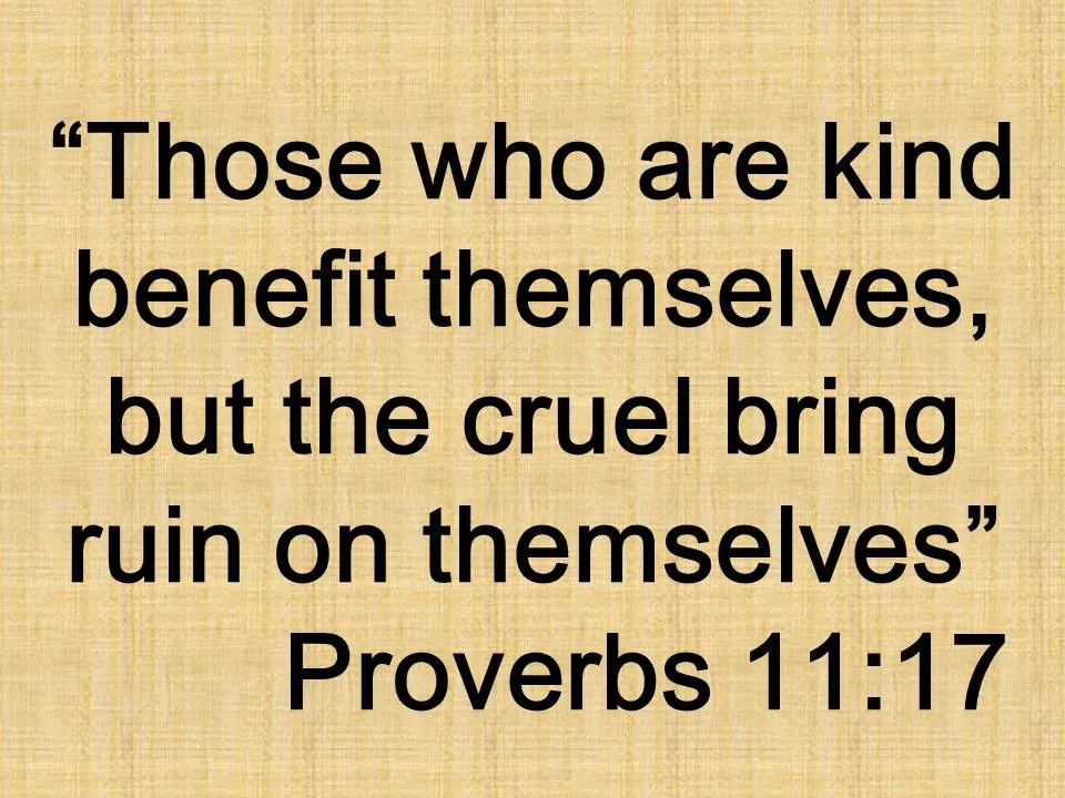 Wise proverb. Those who are kind benefit themselves, but the cruel bring ruin on themselves. Proverbs 11,17.jpg