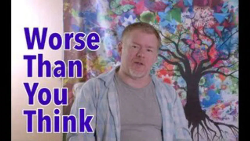 Worse Than You Think