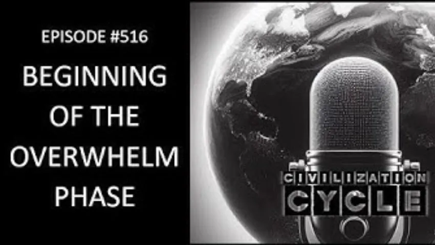 Beginning of the Overwhelm Phase (Civilization Cycle Podcast Episode 516)