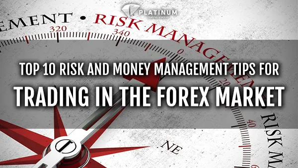 TOP 10 RISK AND MONEY MANAGEMENT TIPS FOR TRADING IN THE FOREX MARKET