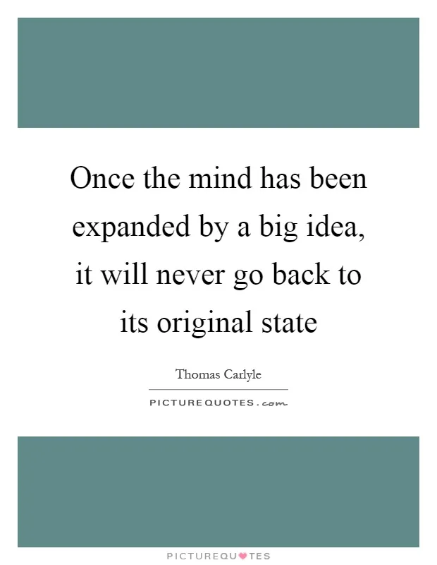 once-the-mind-has-been-expanded-by-a-big-idea-it-will-never-go-back-to-its-original-state-quote-1.jpg