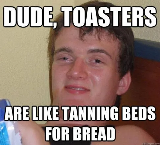 Funny-High-Meme-Dude-Toasters-Are-Like-Tanning-Beds-For-Bread-Image.jpg