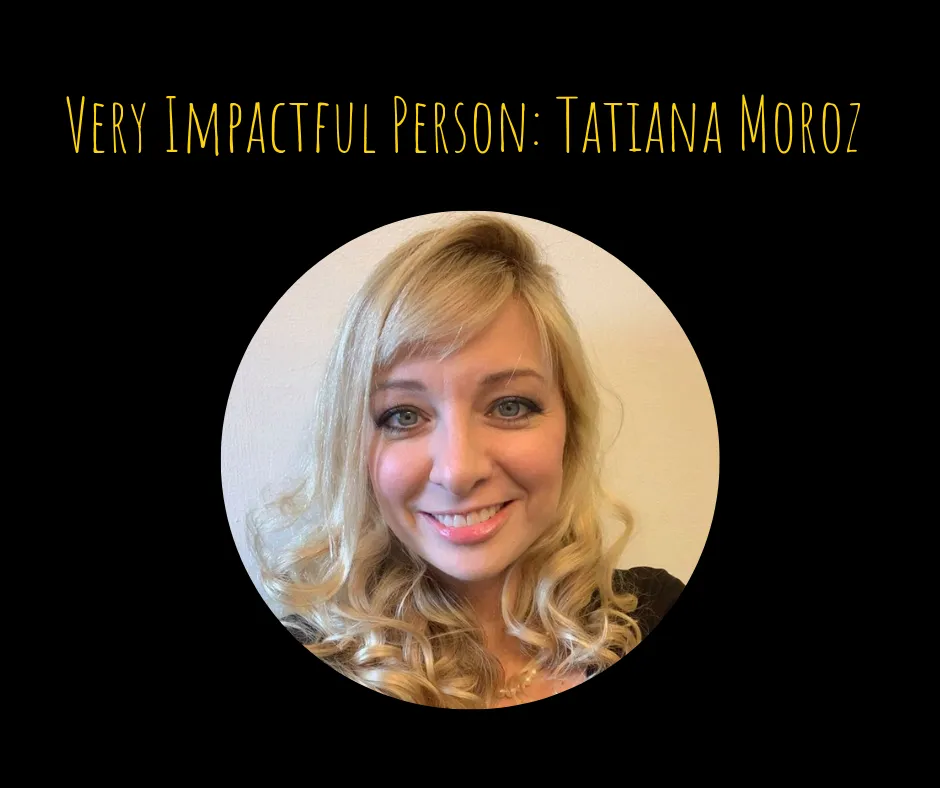 Very Impactful Person_ Tatiana Moroz.png