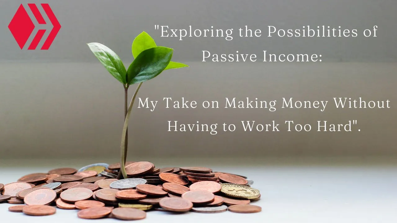 Exploring the Possibilities of Passive Income My Take on Making Money Without Having to Work Too Hard..jpg