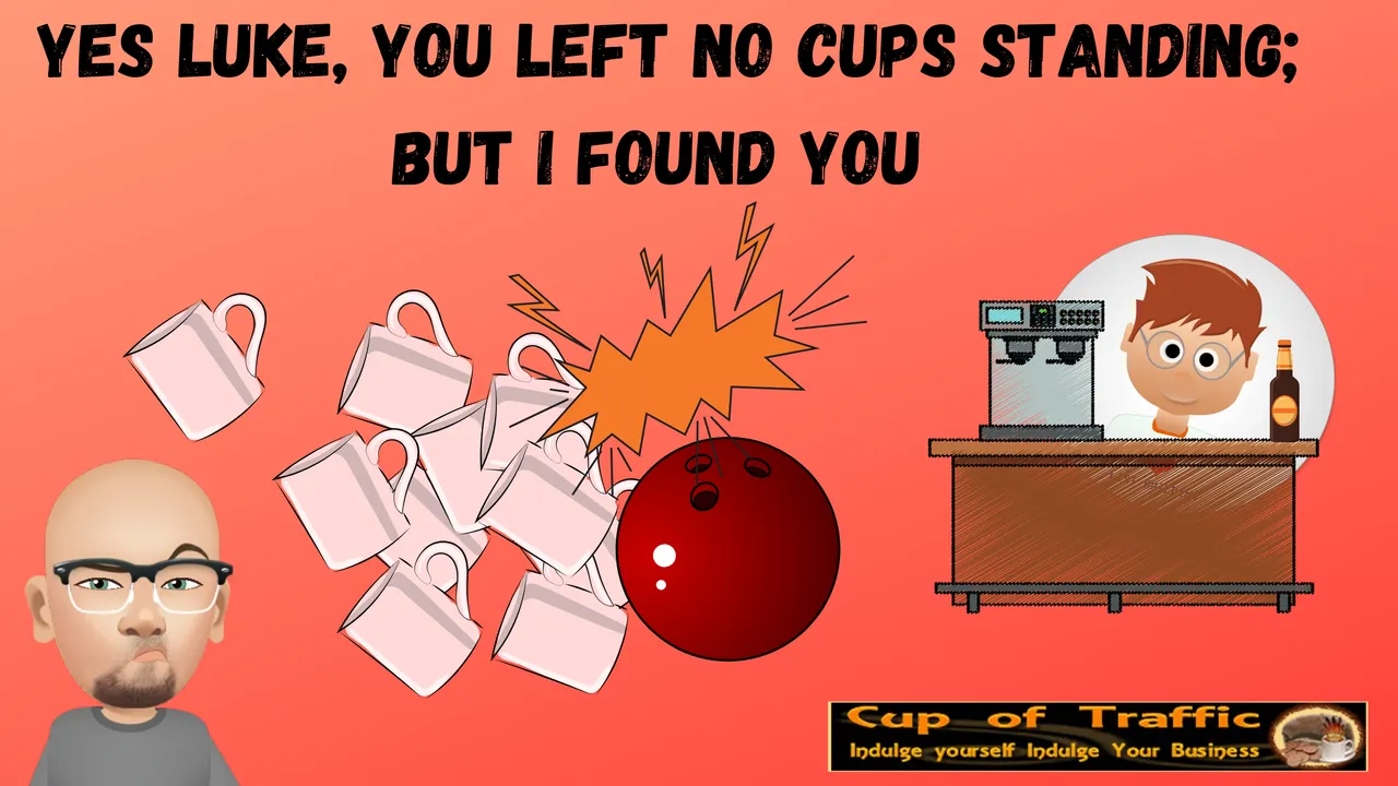 Yes Luke, You Left No Cups Standing; but I Found You.png