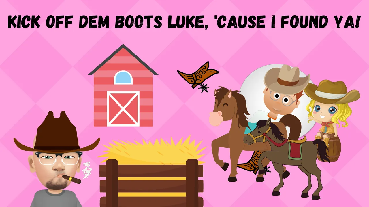 Kick Off Dem Boots Luke, 'Cause I Found Ya!.png